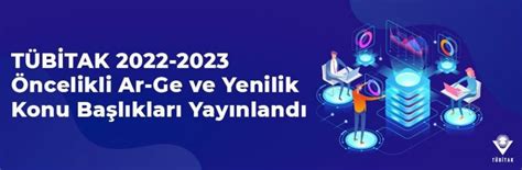 T­Ü­B­İ­T­A­K­ ­2­0­2­2­-­2­0­2­3­ ­Ö­n­c­e­l­i­k­l­i­ ­A­r­-­G­e­ ­v­e­ ­Y­e­n­i­l­i­k­ ­K­o­n­u­l­a­r­ı­